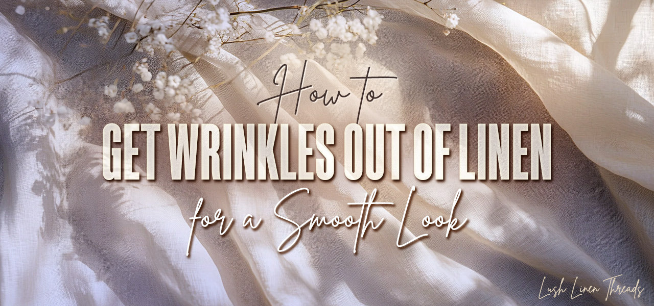 How to Get Wrinkles Out of Linen for a Smooth Look