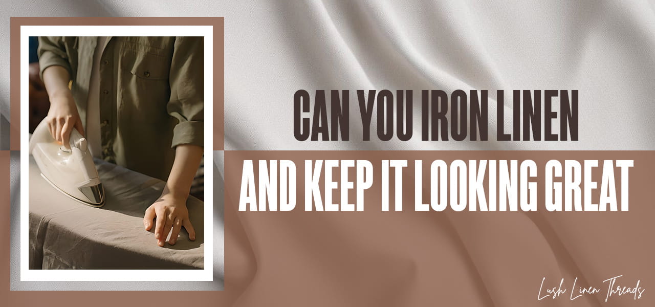 Can You Iron Linen and Keep It Looking Great