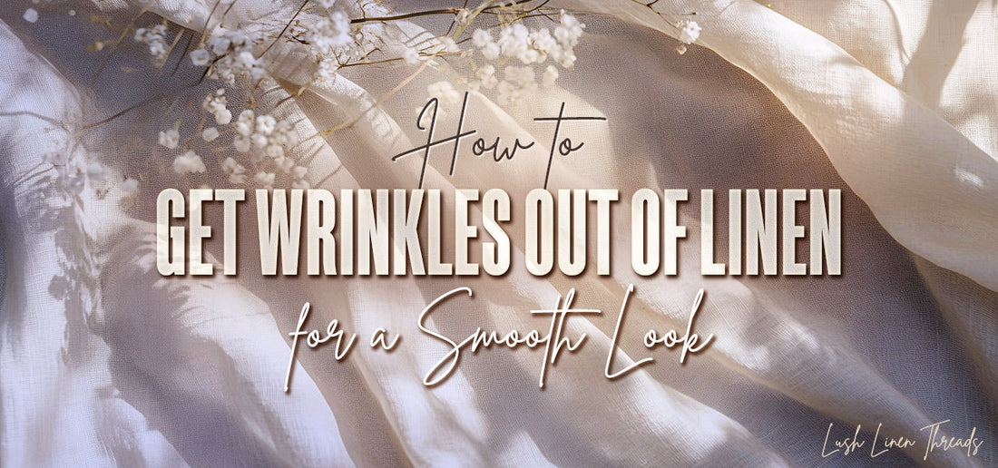 How to Get Wrinkles Out of Linen for a Smooth Look